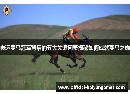 奥运赛马冠军背后的五大关键因素揭秘如何成就赛马之巅