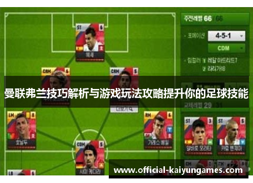曼联弗兰技巧解析与游戏玩法攻略提升你的足球技能 曼联弗兰技巧解析与游戏玩法攻略提升你的足球技能